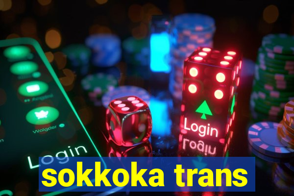 sokkoka trans